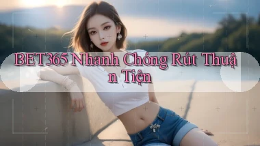 bet365 nhanh chóng rút thuận tiện