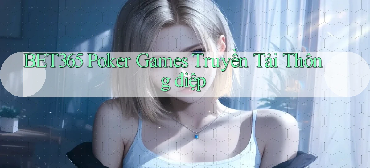 bet365  poker games truyền tải thông điệp
