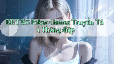 bet365  poker games truyền tải thông điệp