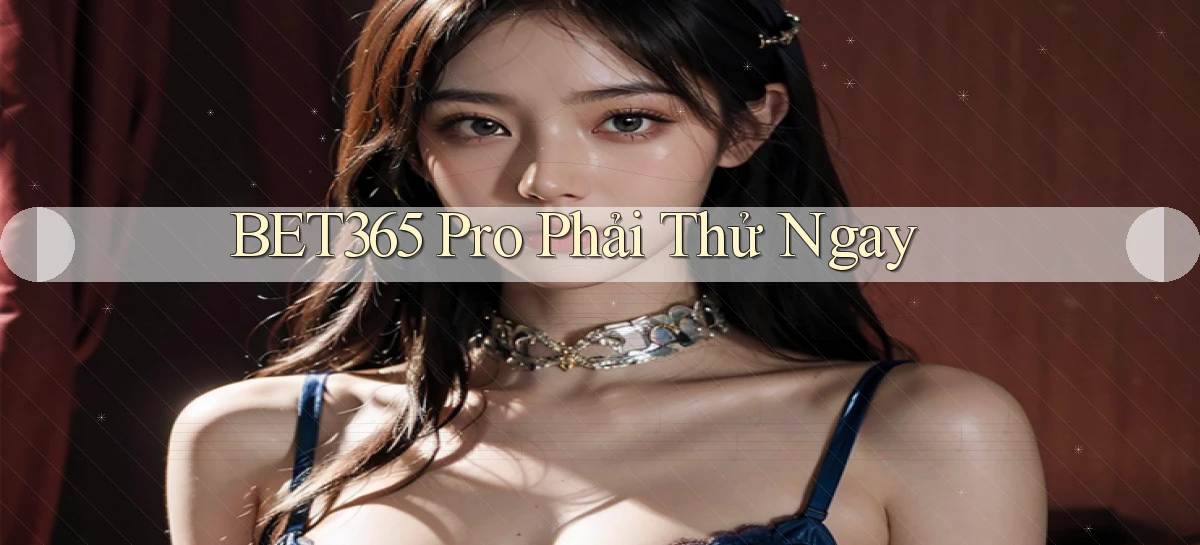 bet365 pro phải thử ngay