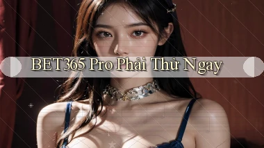 bet365 pro phải thử ngay