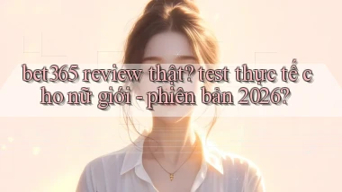 bet365 review thật test thực tế cho nữ giới   phiên bản 2026