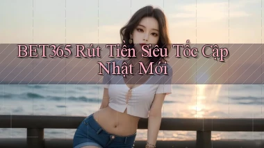 bet365 rút tiền siêu tốc cập nhật mới