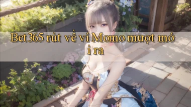 bet365 rút về ví momo mượt mới ra