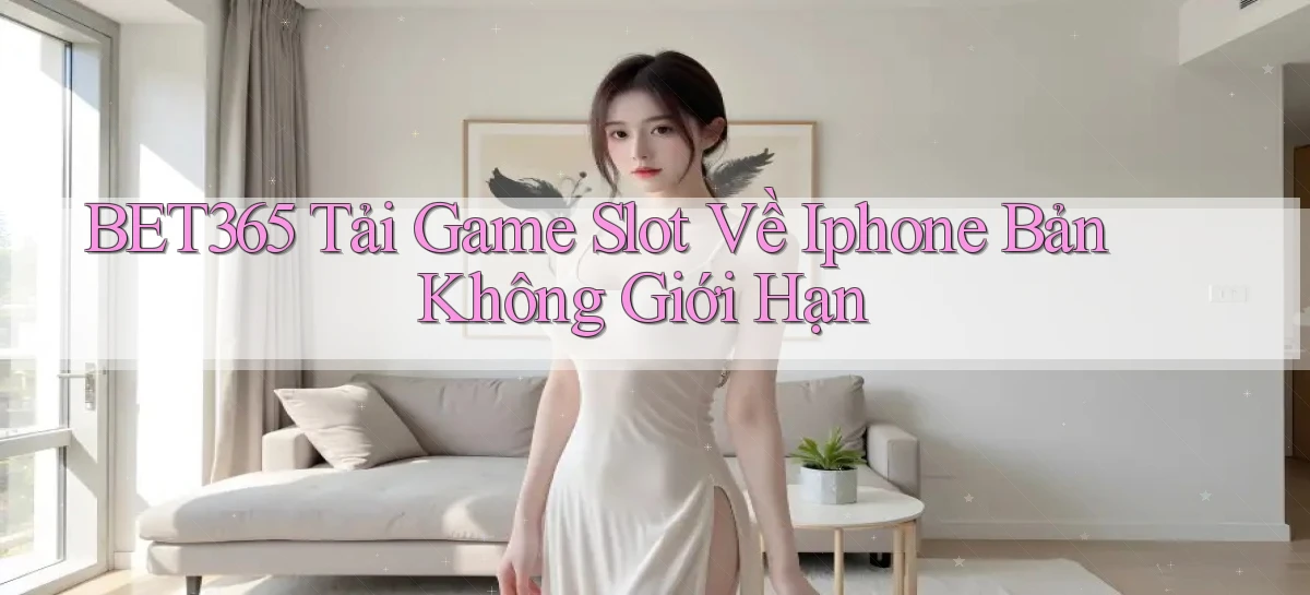 bet365  tải game slot về iphone bản không giới hạn