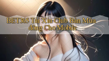 bet365  tài xỉu club bản mùa đông cho mobile