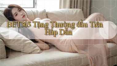 bet365  tặng thưởng đầu tiên hấp dẫn