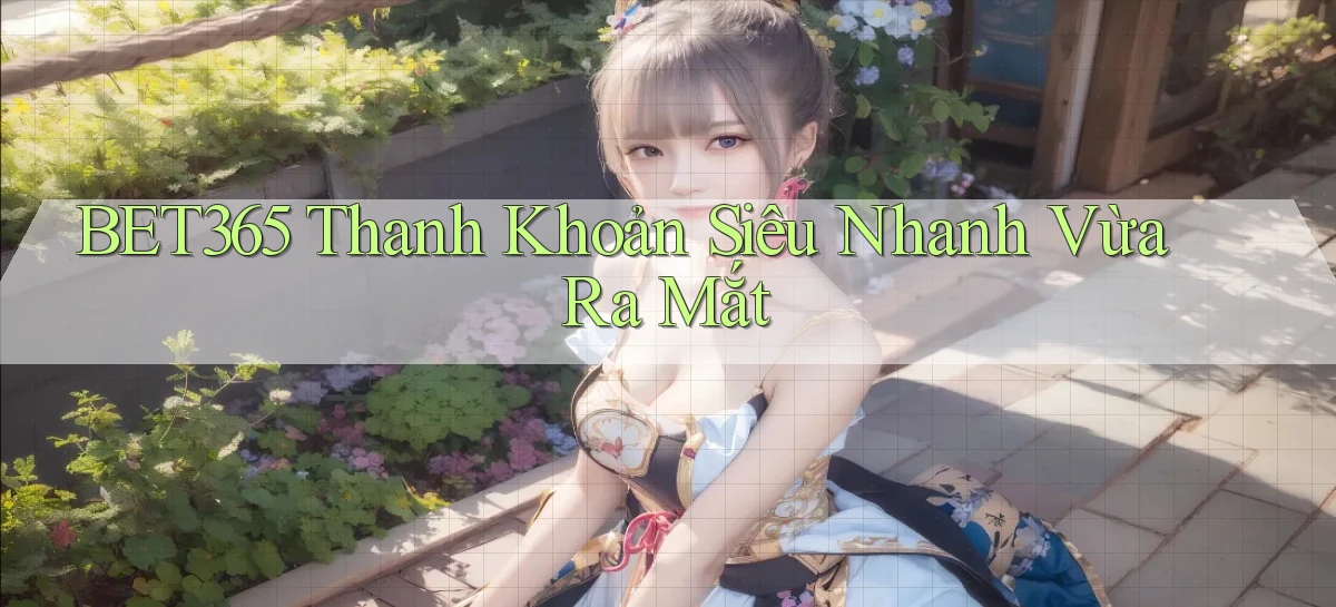 bet365 thanh khoản siêu nhanh vừa ra mắt