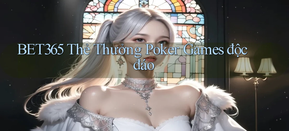 bet365  thẻ thưởng poker games độc đáo