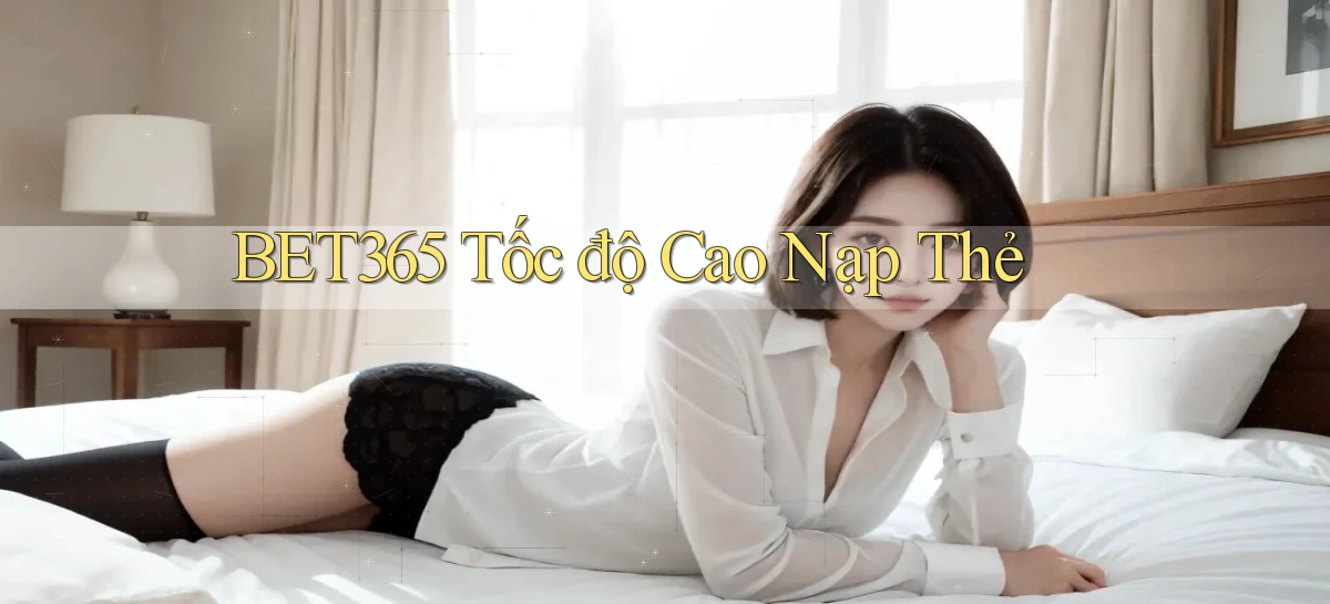 bet365 tốc độ cao nạp thẻ
