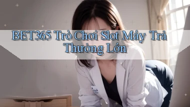 bet365  trò chơi slot máy trả thưởng lớn