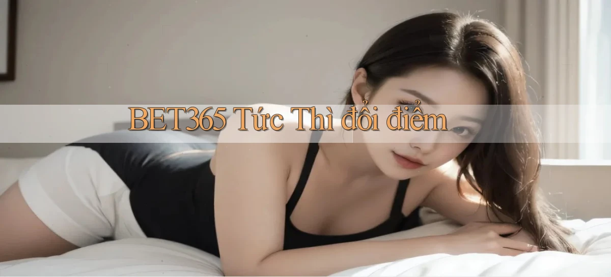 bet365 tức thì đổi điểm