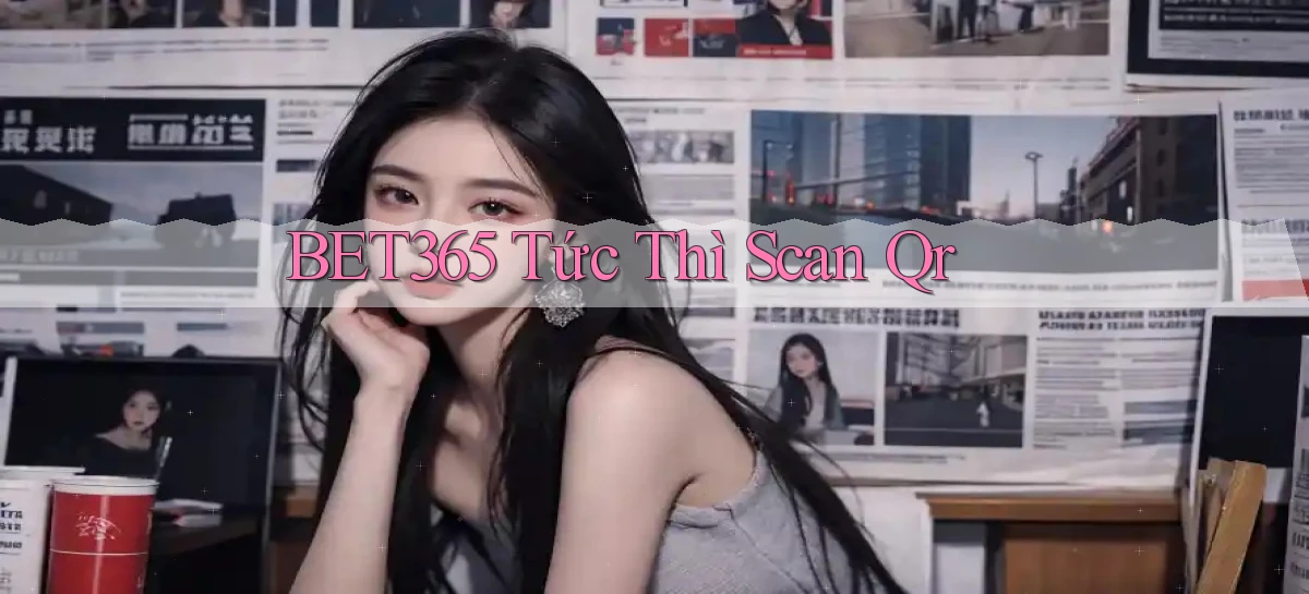 bet365 tức thì scan qr