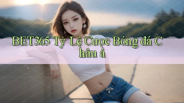 bet365  tỷ lệ cược bóng đá châu á