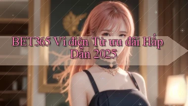 bet365 ví điện tử ưu đãi hấp dẫn 2025