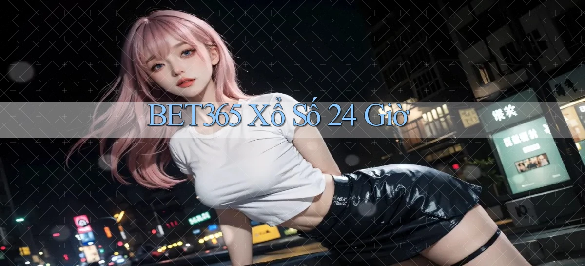 bet365 xổ số 24 giờ
