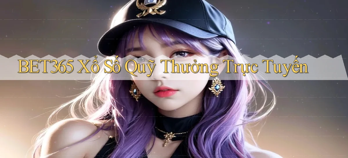 bet365  xổ số quỹ thưởng trực tuyến
