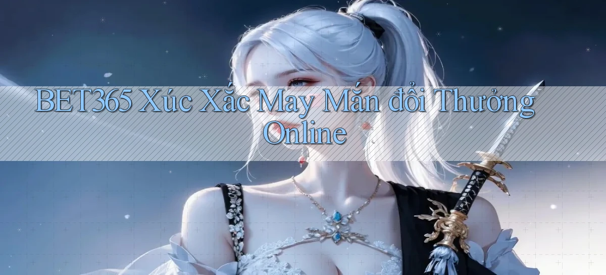 bet365  xúc xắc may mắn đổi thưởng online