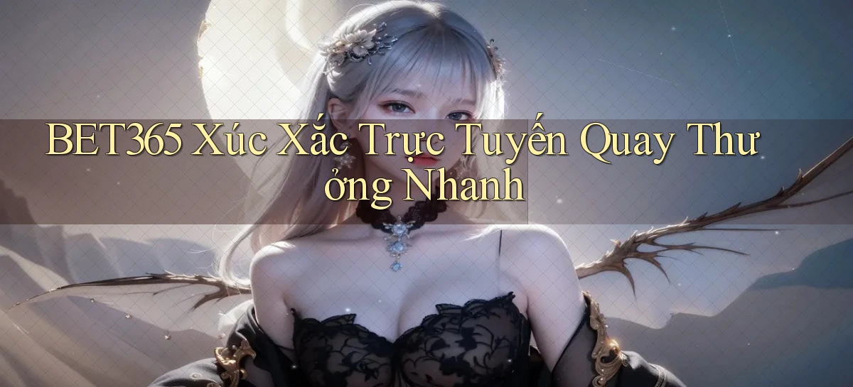 bet365  xúc xắc trực tuyến quay thưởng nhanh