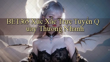 bet365  xúc xắc trực tuyến quay thưởng nhanh