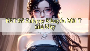 bet365 zalopay khuyến mãi tuần này
