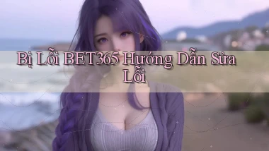 bị lỗi bet365 hướng dẫn sửa lỗi