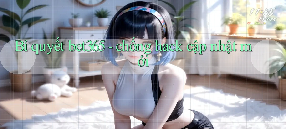 Bí quyết bet365   chống hack cập nhật mới