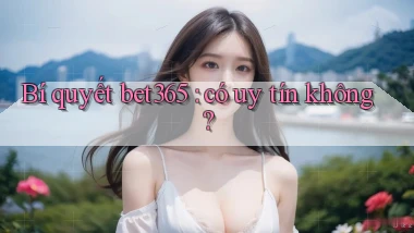 Bí quyết bet365 có uy tín không