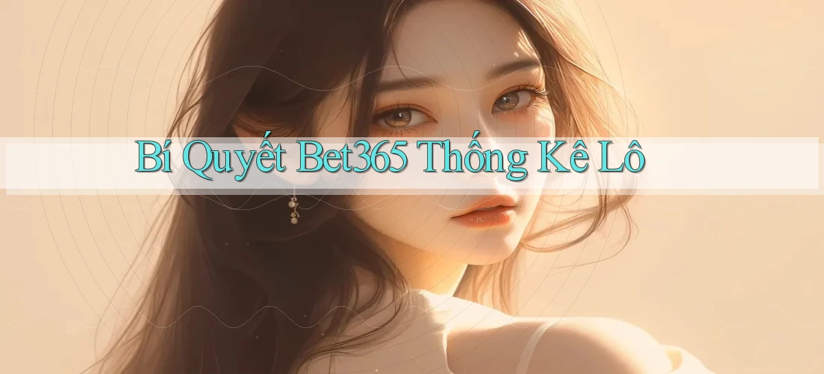 bí quyết bet365 thống kê lô