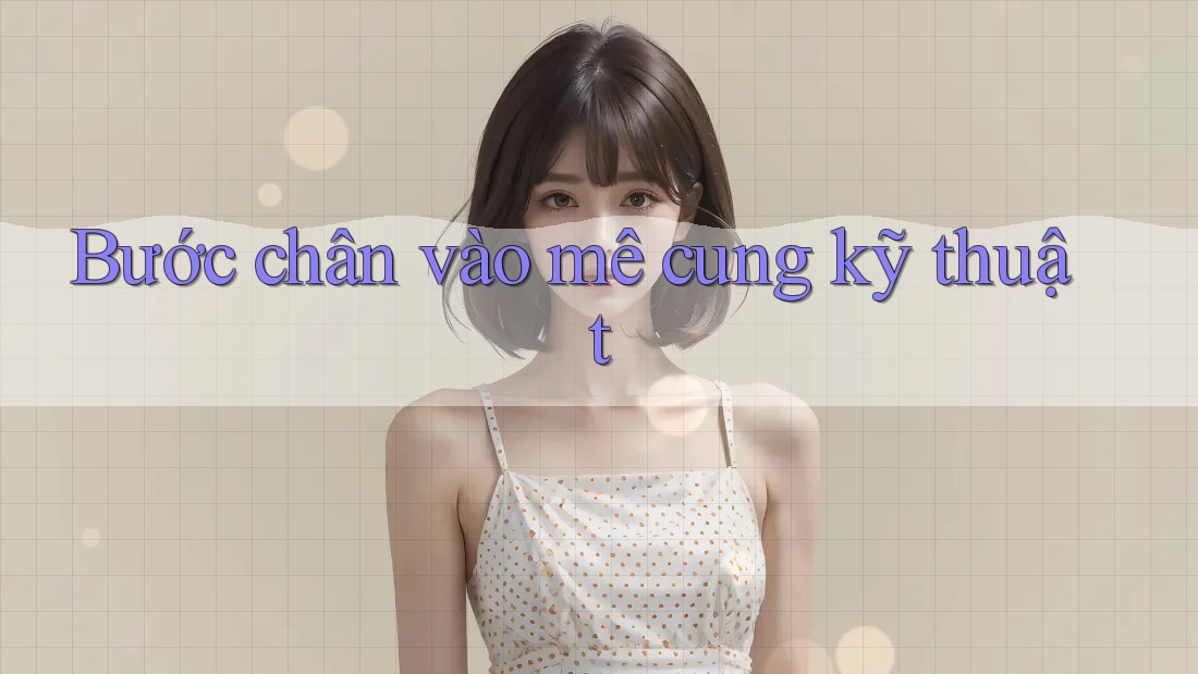 Bước chân vào mê cung kỹ thuật Bước chân vào mê cung kỹ thuật