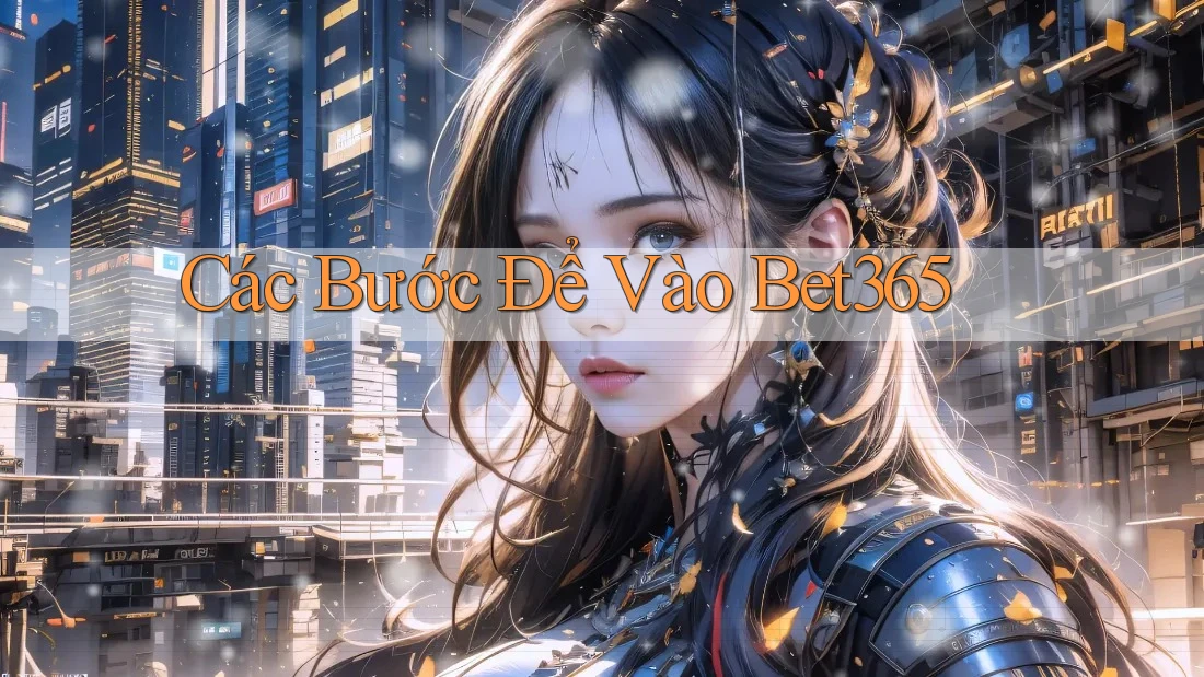 Các Bước Để Vào Bet365 Các Bước Để Vào Bet365