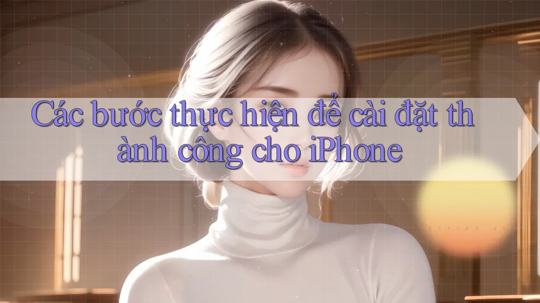 Các bước thực hiện để cài đặt thành công cho iPhone Các bước thực hiện để cài đặt thành công cho iPhone