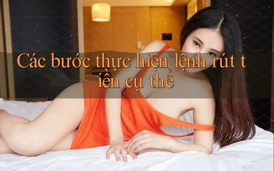Các bước thực hiện lệnh rút tiền cụ thể