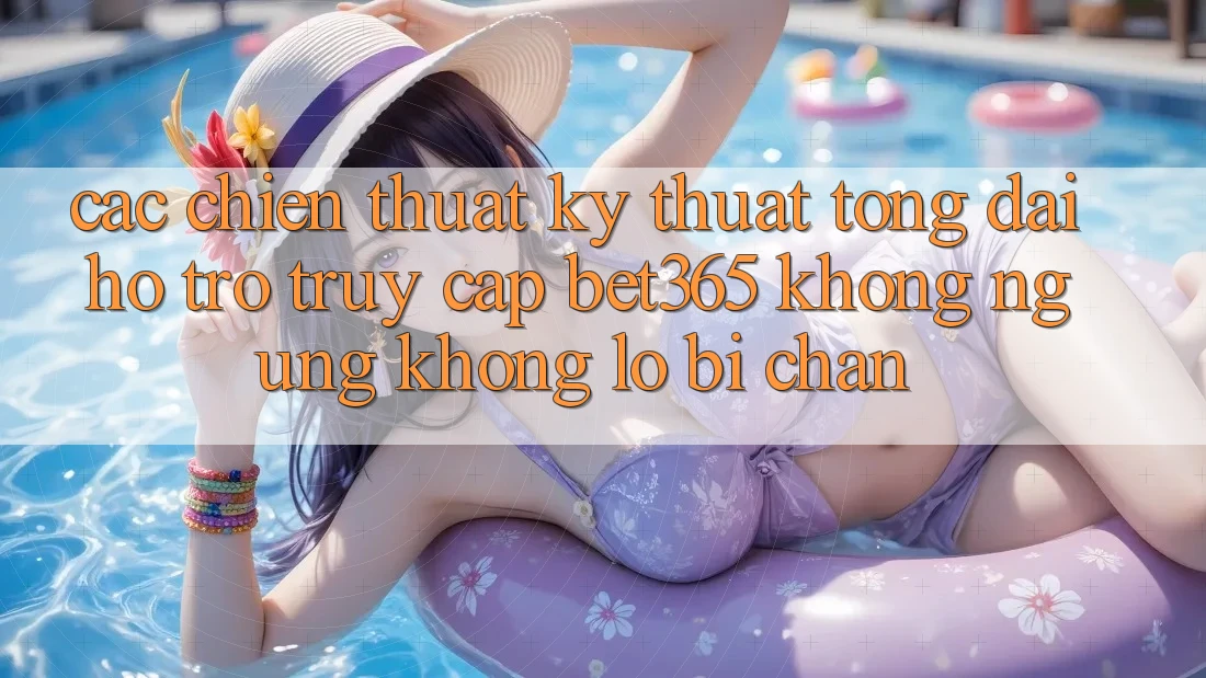 Các chiến thuật kỹ thuật tổng đài hỗ trợ truy cập bet365 không ngừng, không lo bị chặn Các chiến thuật kỹ thuật tổng đài hỗ trợ truy cập bet365 không ngừng, không lo bị chặn