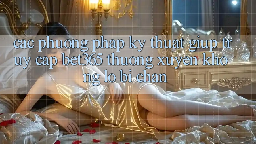 Các phương pháp kỹ thuật giúp truy cập bet365 thường xuyên, không lo bị chặn Các phương pháp kỹ thuật giúp truy cập bet365 thường xuyên, không lo bị chặn