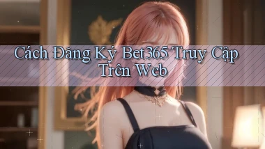 cách đăng ký bet365 truy cập trên web