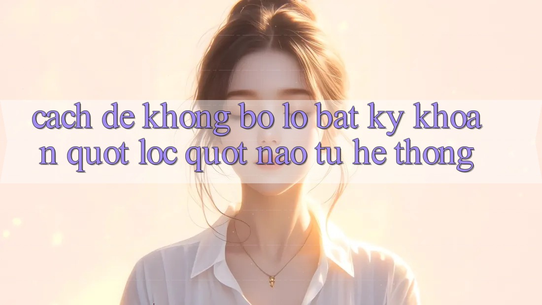 Cach de khong bo lo bat ky khoan " loc" nao tu he thong Cach de khong bo lo bat ky khoan " loc" nao tu he thong