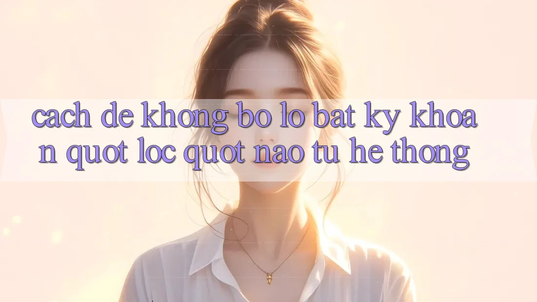 Cach de khong bo lo bat ky khoan " loc" nao tu he thong