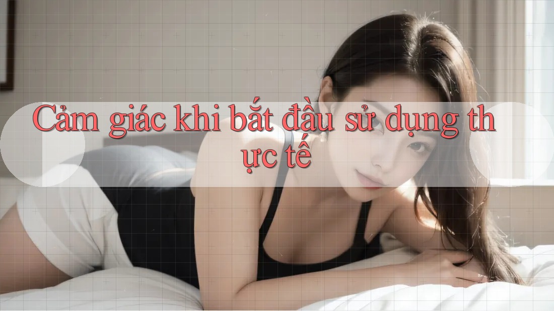 Cảm giác khi bắt đầu sử dụng thực tế Cảm giác khi bắt đầu sử dụng thực tế