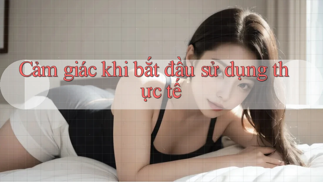 Cảm giác khi bắt đầu sử dụng thực tế Cảm giác khi bắt đầu sử dụng thực tế