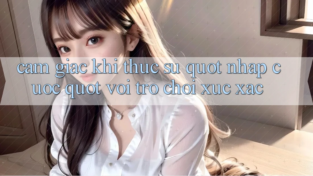 Cảm giác khi thực sự " nhập cuộc" với trò chơi xúc xắc Cảm giác khi thực sự " nhập cuộc" với trò chơi xúc xắc