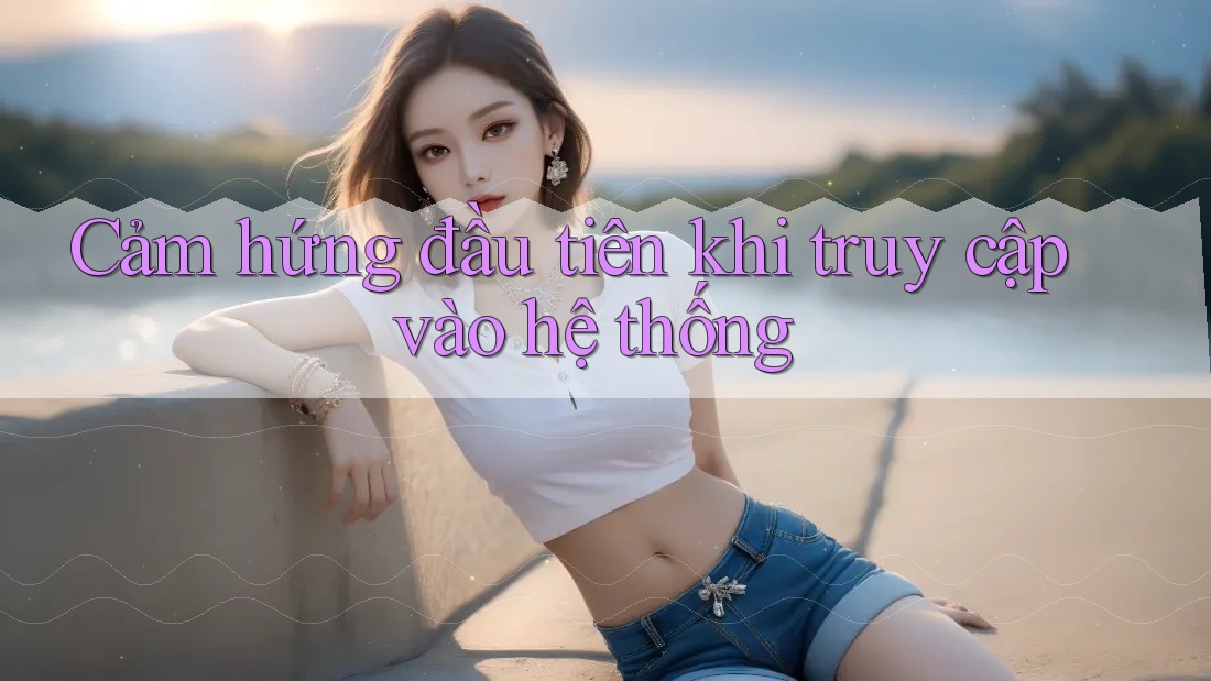 Cảm hứng đầu tiên khi truy cập vào hệ thống
