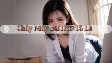 cháy máy bet365 tá lả