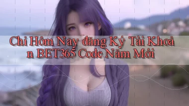 chỉ hôm nay đăng ký tài khoản bet365 code năm mới