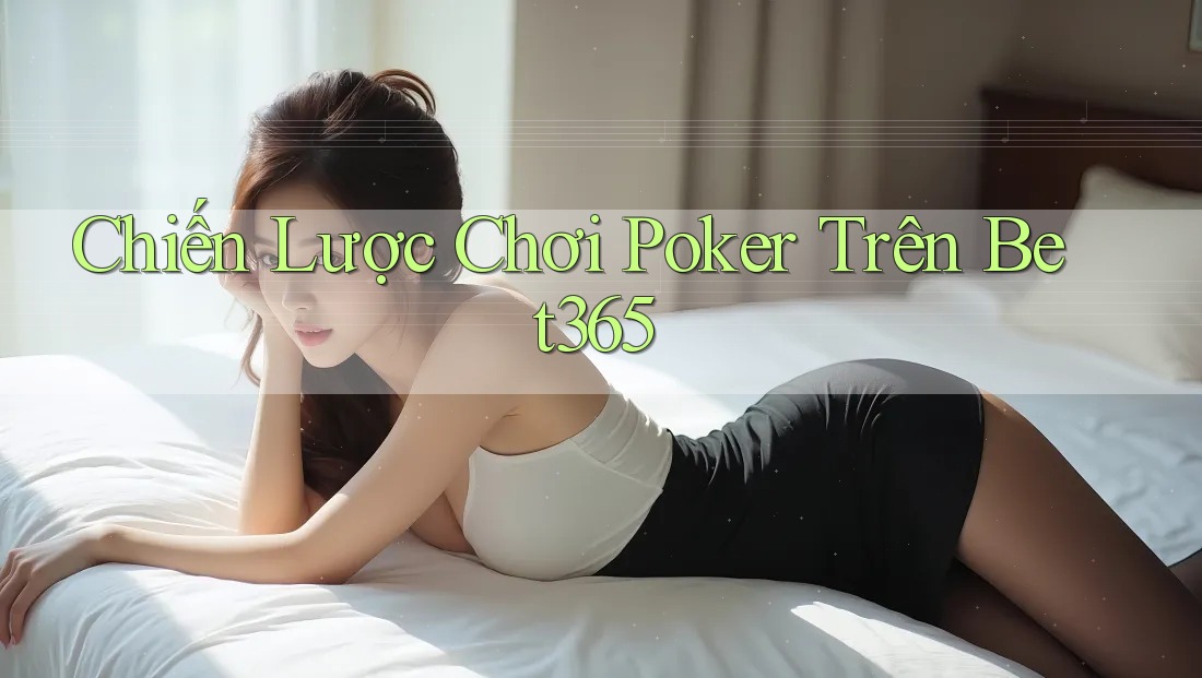 Chiến Lược Chơi Poker Trên Bet365