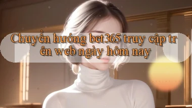 chuyển hướng bet365 truy cập trên web ngày hôm nay
