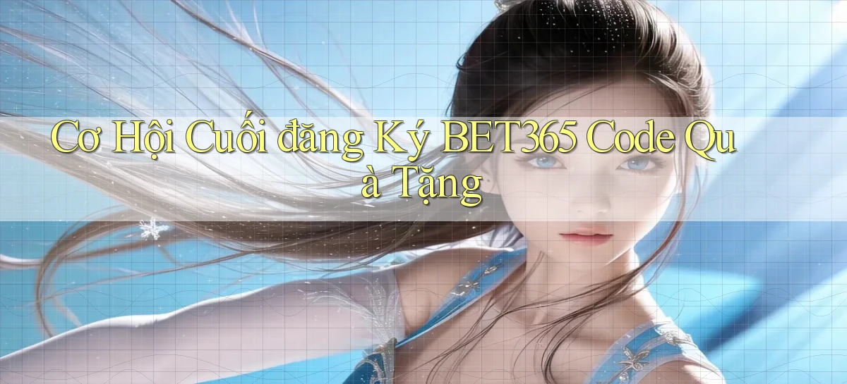 cơ hội cuối đăng ký bet365 code quà tặng