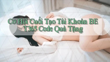 cơ hội cuối tạo tài khoản bet365 code quà tặng