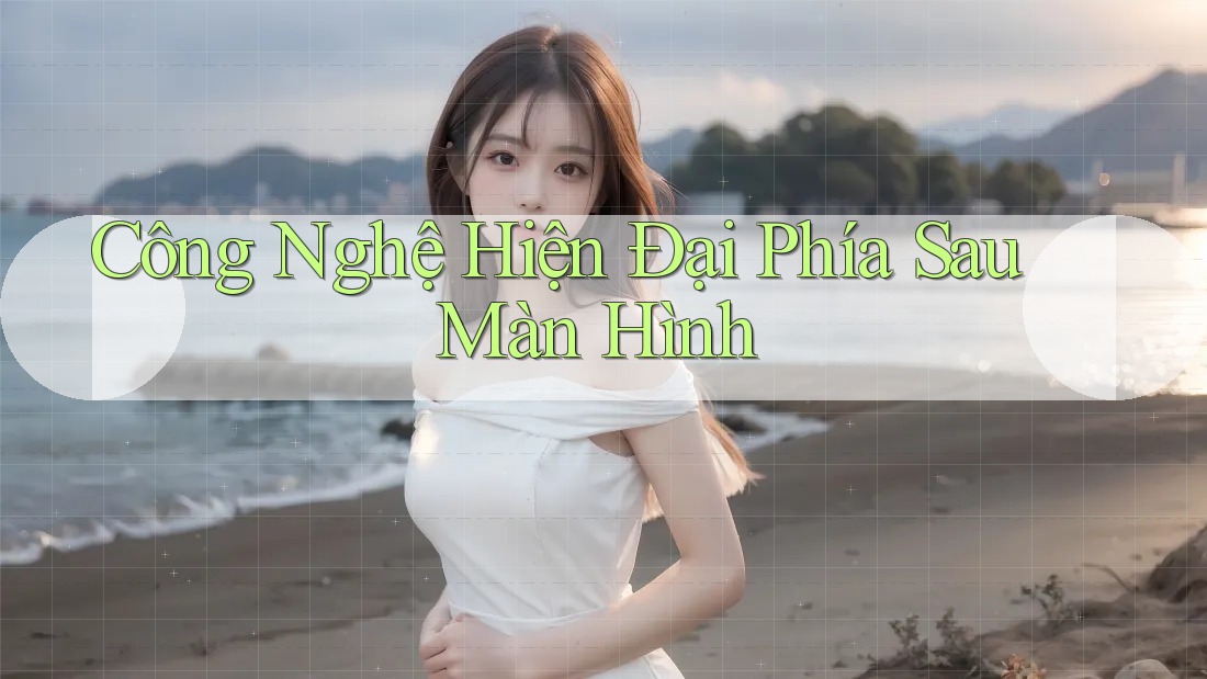 Công Nghệ Hiện Đại Phía Sau Màn Hình Công Nghệ Hiện Đại Phía Sau Màn Hình