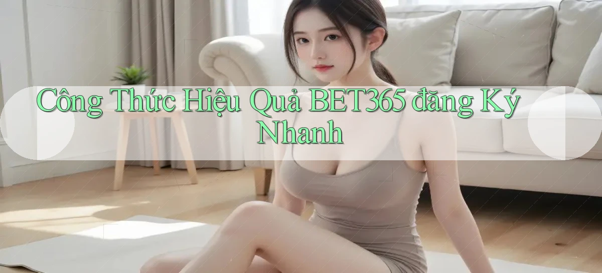 công thức hiệu quả bet365 đăng ký nhanh